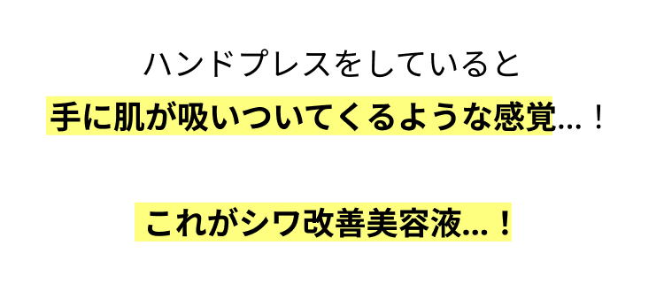 ハンドプレスをしていると
手に肌が吸いついてくるような感覚... !
これがシワ改善美容液...!