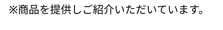 ※商品を提供しご紹介いただいています。