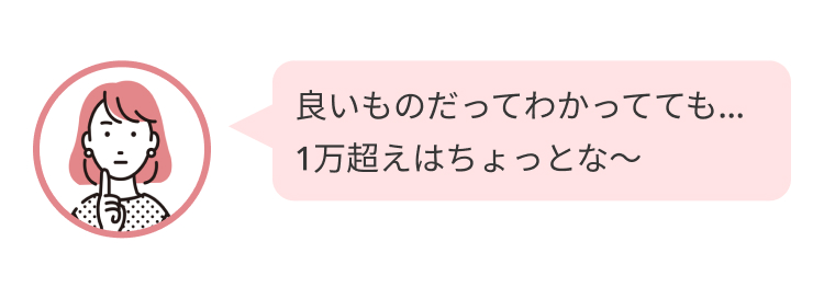 良いものだってわかってても…
1万超えはちょっとな〜